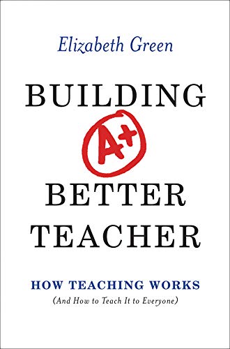 Building a Better Teacher: How Teaching Works (and How to Teach It to Everyone)