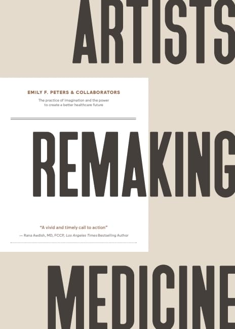 Artists Remaking Medicine: The practice of imagination and the power to create a better healthcare future