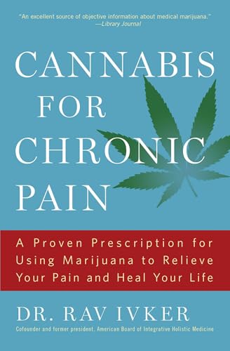 Cannabis for Chronic Pain: A Proven Prescription for Using Marijuana to Relieve Your Pain and Heal Your Life