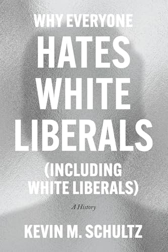 Why Everyone Hates White Liberals (Including White Liberals): A History