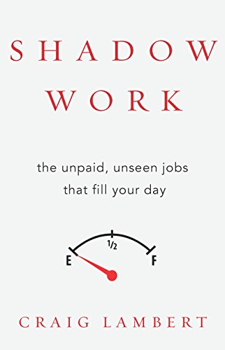 Shadow Work: The Unpaid, Unseen Jobs That Fill Your Day