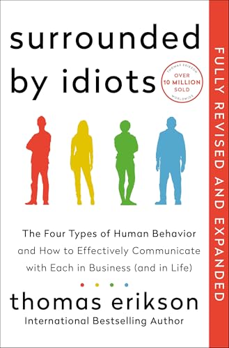 Surrounded by Idiots Revised & Expanded Edition: The Four Types of Human Behavior and How to Effectively Communicate with Each in Business (and in Life)