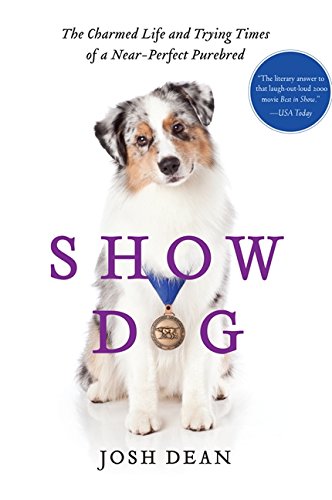 Show Dog: The Charmed Life and Trying Times of a Near-Perfect Purebred