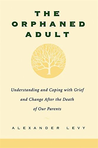 The Orphaned Adult: Understanding And Coping With Grief And Change After The Death Of Our Parents