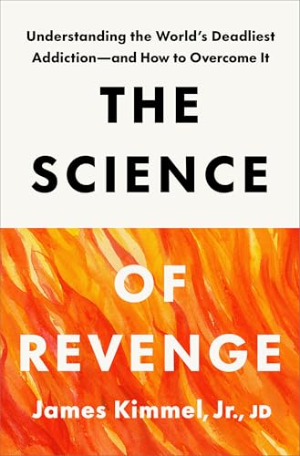 The Science of Revenge: Understanding the World's Deadliest Addiction--and How to Overcome It