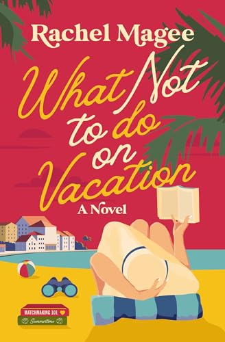 What Not to Do on Vacation: A Clean Beach Rom-Com Featuring Fake Dating and a Playboy Hero