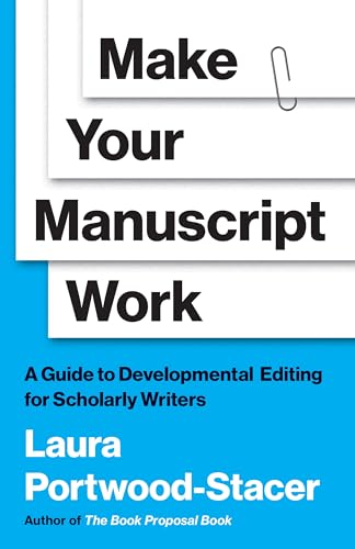 Make Your Manuscript Work: A Guide to Developmental Editing for Scholarly Writers (Skills for Scholars)