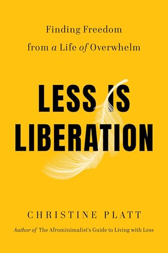 Less Is Liberation: Finding Freedom from a Life of Overwhelm