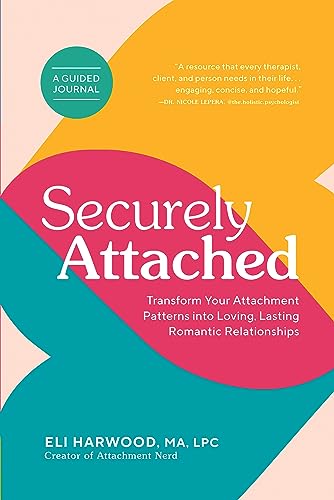 Securely Attached: Transform Your Attachment Patterns into Loving, Lasting Romantic Relationships ( A Guided Journal)