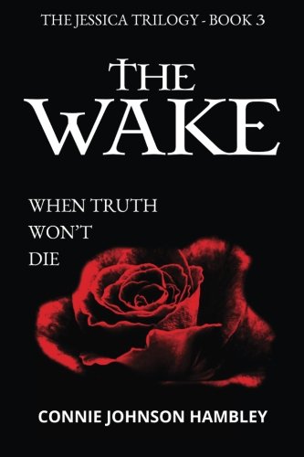 The Wake: When Truth Won't Die (The Jessica Trilogy) (Volume 3)
