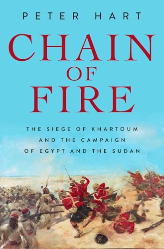 Chain of Fire: The Siege of Khartoum and the Campaign of Egypt and the Sudan