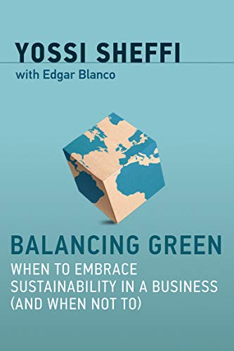 Balancing Green: When to Embrace Sustainability in a Business (and When Not To) (MIT Press)