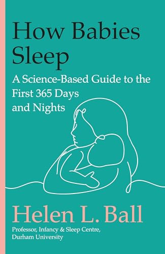 How Babies Sleep: A Science-Based Guide to the First 365 Days and Nights
