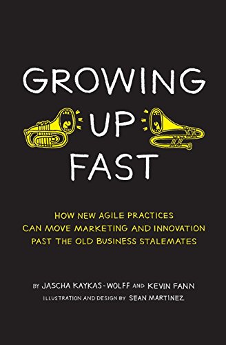 Growing Up Fast: How New Agile Practices Can Move Marketing And Innovation Past The Old Business Stalemates