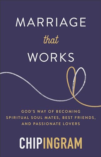 Marriage That Works: God’s Way of Becoming Spiritual Soul Mates, Best Friends, and Passionate Lovers