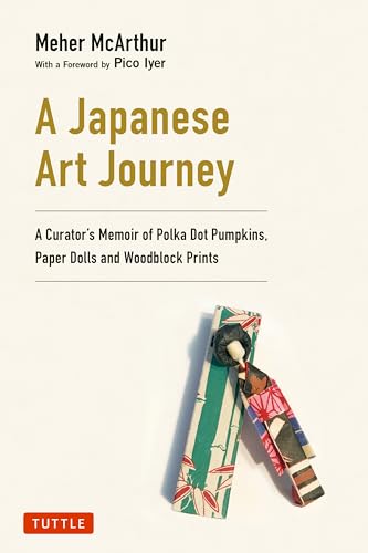 A Japanese Art Journey: A Curator's Memoir of Polka Dot Pumpkins, Paper Dolls and Woodblock Prints