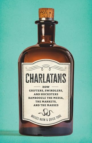 Charlatans: How Grifters, Swindlers, and Hucksters Bamboozle the Media, the Markets, and the Masses