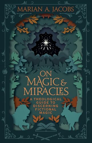 On Magic & Miracles: A Theological Guide to Discerning Fictional Magic