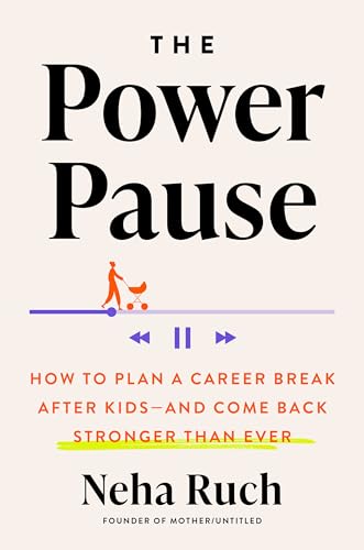 The Power Pause: How to Plan a Career Break After Kids--and Come Back Stronger Than Ever