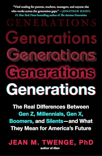Generations: The Real Differences Between Gen Z, Millennials, Gen X, Boomers, and Silents—and What They Mean for America's Future