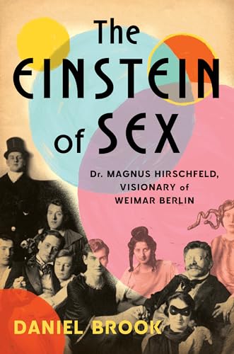 The Einstein of Sex: Dr. Magnus Hirschfeld, Visionary of Weimar Berlin