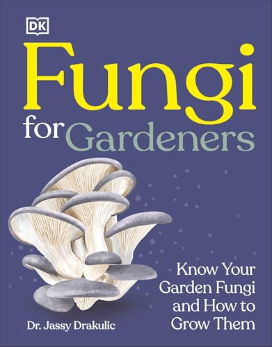 Fungi for Gardeners: Know Your Garden Fungi and How to Grow Them