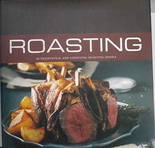 Roasting: 40 Traditional and Satisfying Roasting Dishes