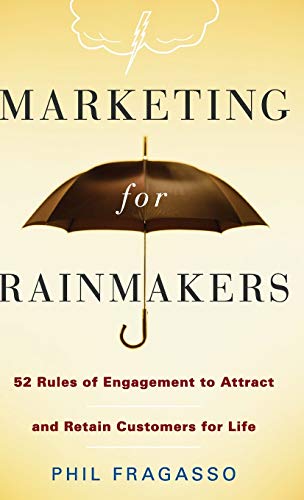 Marketing for Rainmakers: 52 Rules of Engagement to Attract and Retain Customers for Life