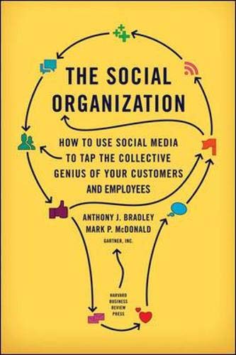 The Social Organization: How to Use Social Media to Tap the Collective Genius of Your Customers and Employees