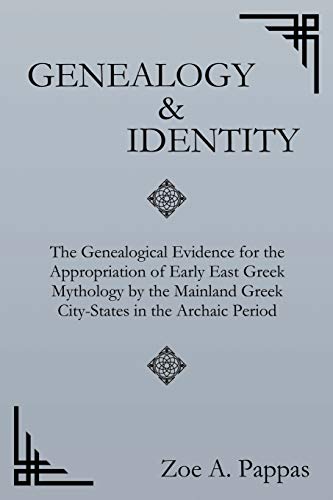 Genealogy and Identity: The Genealogical Evidence for the Appropriation of Early East Greek Mythology by the Mainland Greek City-States in the Archaic ... (Second Edition) (English and Greek Edition)