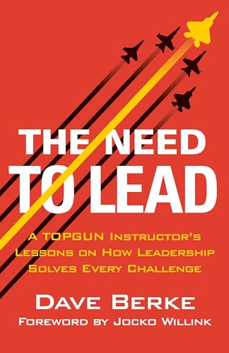 The Need to Lead: A TOPGUN Instructor's Lessons on How Leadership Solves Every Challenge (Extreme Ownership Series, 3)