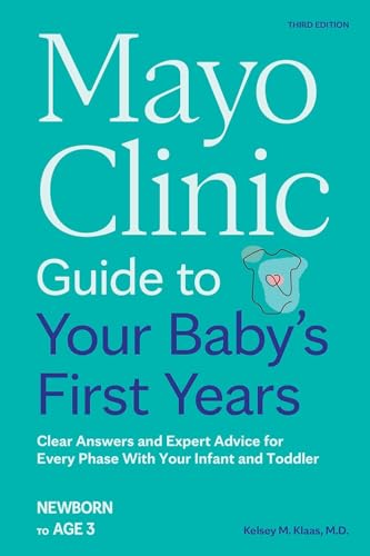 Mayo Clinic Guide to Your Baby's First Years, 3rd Edition: Clear Answers and Expert Advice for Every Phase With Your Infant and Toddler (Mayo Clinic Parenting Guides)