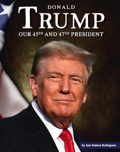 Donald Trump: Our 45th and 47th President (The United States Presidents)