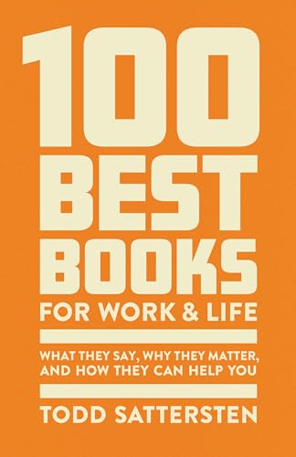 100 Best Books for Work and Life: What They Say, Why They Matter, and How They Can Help You