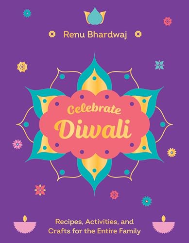Celebrate Diwali: Recipes, Activities, and Crafts for the Entire Family