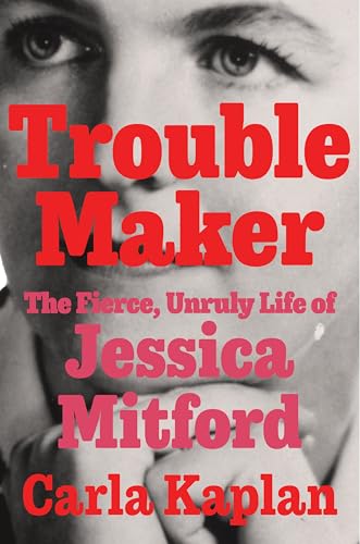 Troublemaker: The Fierce, Unruly Life of Jessica Mitford