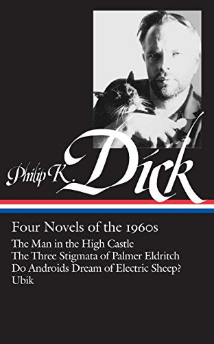 Philip K. Dick: Four Novels of The 1960s / The Man in the High Castle / The Three Stigmata of Palmer Eldritch / Do Androids Dream of Electric Sheep? / Ubik (Library of America No. 173)