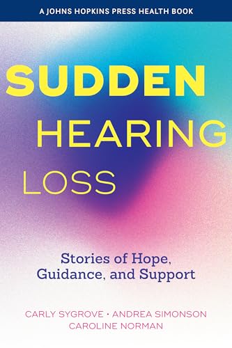 Sudden Hearing Loss: Stories of Hope, Guidance, and Support (A Johns Hopkins Press Health Book)
