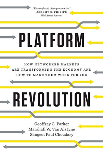 Platform Revolution: How Networked Markets Are Transforming the Economy and How to Make Them Work for You