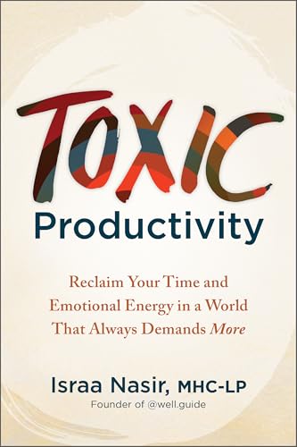 Toxic Productivity: Reclaim Your Time and Emotional Energy in a World That Always Demands More