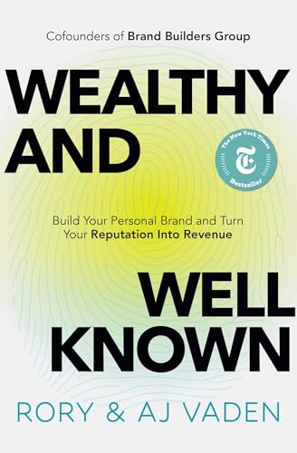 Wealthy and Well-Known: Build Your Personal Brand and Turn Your Reputation into Revenue