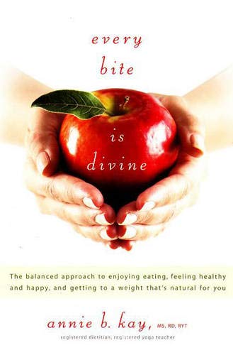 Every Bite Is Divine: The balanced approach to enjoying eating, feeling healthy and happy, and getting to a weight that's natural for you