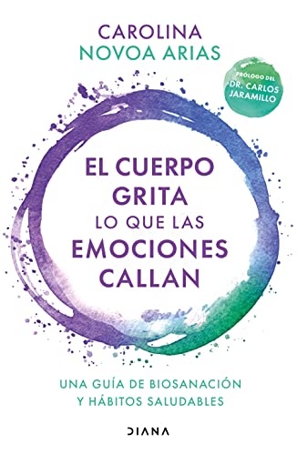 El cuerpo grita lo que las emociones callan: Una guía de biosanación y hábitos saludables / Your Body Screams What Your Emotions Silence: Una guía de ... y hábitos saludables (Spanish Edition)
