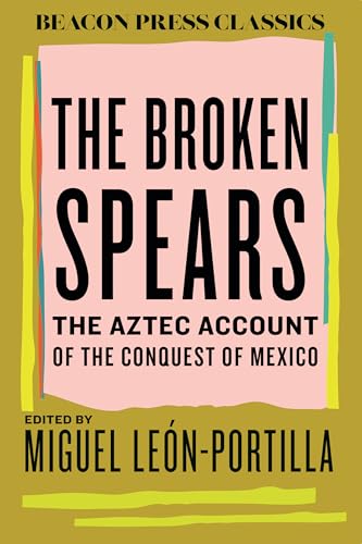 The Broken Spears: The Aztec Account of the Conquest of Mexico (Beacon Classics)