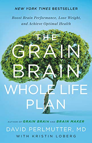 The Grain Brain Whole Life Plan: Boost Brain Performance, Lose Weight, and Achieve Optimal Health
