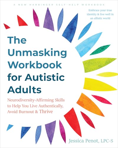 The Unmasking Workbook for Autistic Adults: Neurodiversity-Affirming Skills to Help You Live Authentically, Avoid Burnout, and Thrive