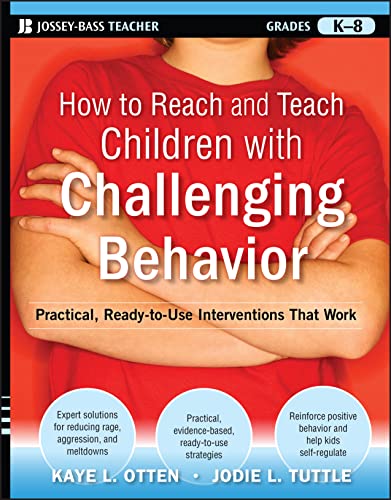 How to Reach and Teach Children with Challenging Behavior: Practical, Ready-to-Use Interventions That Work (Grades K-8)