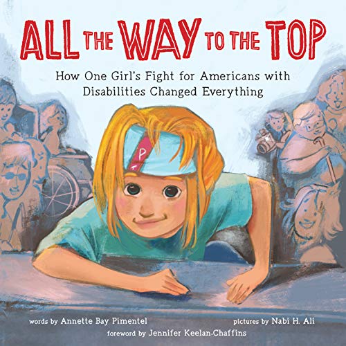 All the Way to the Top: How One Girl's Fight for Americans with Disabilities Changed Everything (Inspiring Activism and Diversity Book About Children with Special Needs)