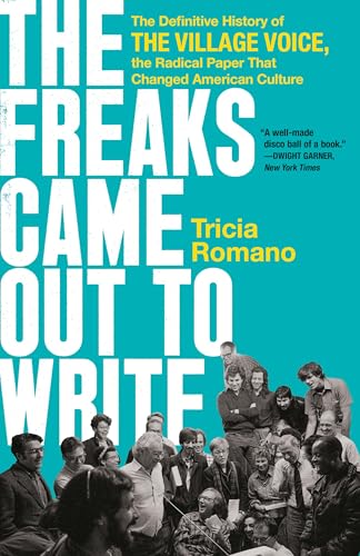 The Freaks Came Out to Write: The Definitive History of the Village Voice, the Radical Paper That Changed American Culture
