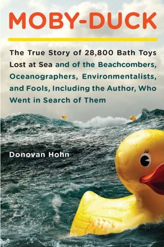 Moby-Duck: The True Story of 28,800 Bath Toys Lost at Sea and of the Beachcombers, Oceanographers, Environmentalists, and Fools, Including the Author,Who Went in Search of Them